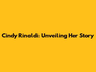 Cindy Rinaldi: Unveiling Her Story