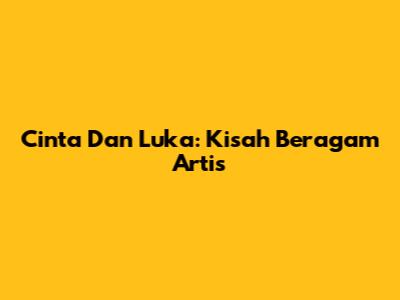 Cinta Dan Luka: Kisah Beragam Artis