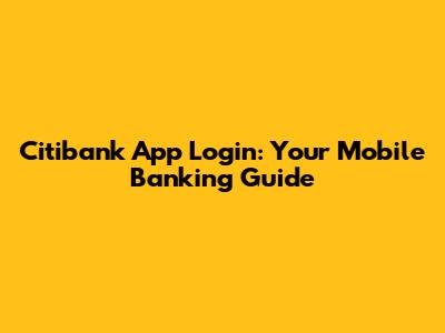 Citibank App Login: Your Mobile Banking Guide