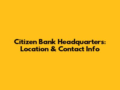 Citizen Bank Headquarters: Location & Contact Info