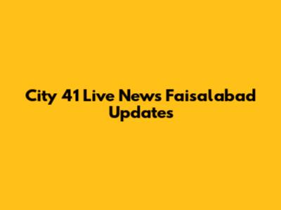City 41 Live News Faisalabad Updates
