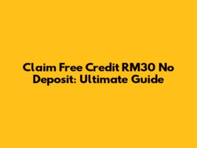 Claim Free Credit RM30 No Deposit: Ultimate Guide