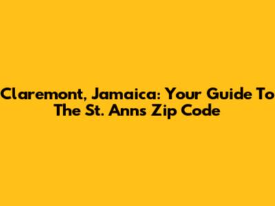 Claremont, Jamaica: Your Guide To The St. Ann's Zip Code