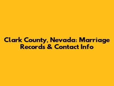 Clark County, Nevada: Marriage Records & Contact Info