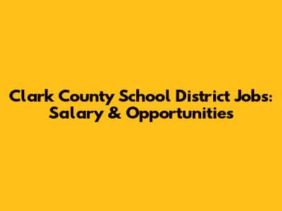 Clark County School District Jobs: Salary & Opportunities