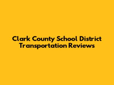 Clark County School District Transportation Reviews
