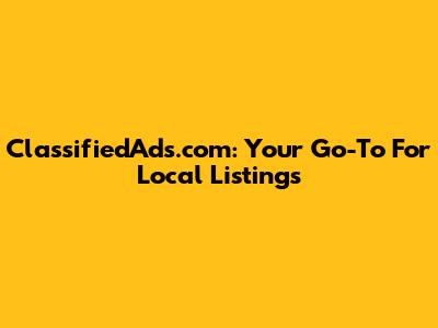 ClassifiedAds.com: Your Go-To For Local Listings