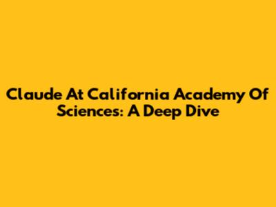 Claude At California Academy Of Sciences: A Deep Dive