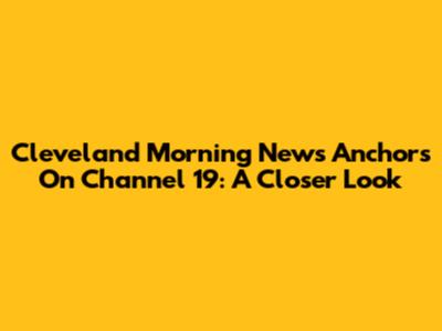 Cleveland Morning News Anchors On Channel 19: A Closer Look