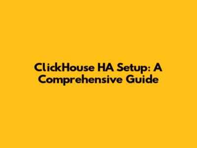 ClickHouse HA Setup: A Comprehensive Guide