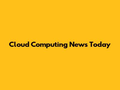Cloud Computing News Today