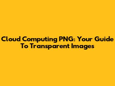 Cloud Computing PNG: Your Guide To Transparent Images