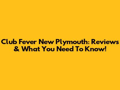 Club Fever New Plymouth: Reviews & What You Need To Know!