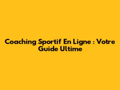 Coaching Sportif En Ligne : Votre Guide Ultime