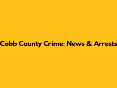 Cobb County Crime: News & Arrests