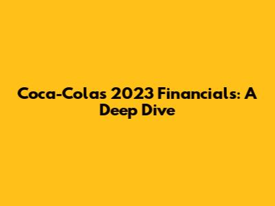 Coca-Cola's 2023 Financials: A Deep Dive