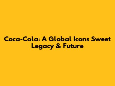 Coca-Cola: A Global Icon's Sweet Legacy & Future