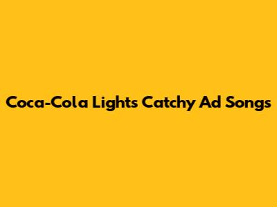 Coca-Cola Light's Catchy Ad Songs