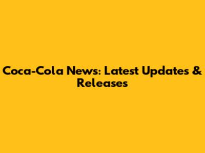 Coca-Cola News: Latest Updates & Releases