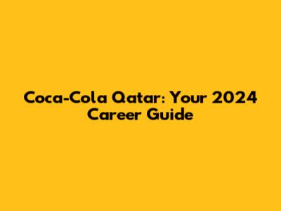 Coca-Cola Qatar: Your 2024 Career Guide