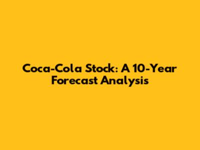 Coca-Cola Stock: A 10-Year Forecast Analysis