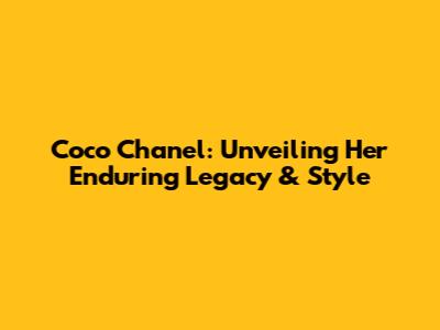 Coco Chanel: Unveiling Her Enduring Legacy & Style