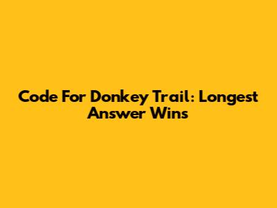 Code For Donkey Trail: Longest Answer Wins