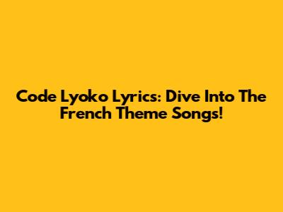 Code Lyoko Lyrics: Dive Into The French Theme Songs!