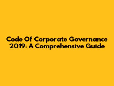 Code Of Corporate Governance 2019: A Comprehensive Guide