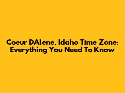 Coeur D'Alene, Idaho Time Zone: Everything You Need To Know