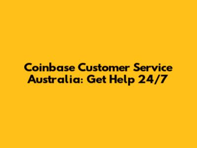 Coinbase Customer Service Australia: Get Help 24/7