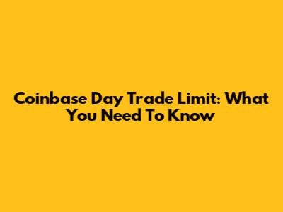 Coinbase Day Trade Limit: What You Need To Know