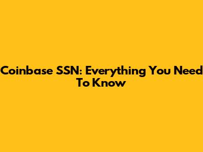 Coinbase SSN: Everything You Need To Know