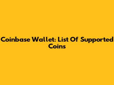 Coinbase Wallet: List Of Supported Coins