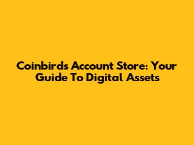 Coinbirds Account Store: Your Guide To Digital Assets