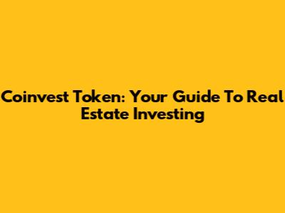 Coinvest Token: Your Guide To Real Estate Investing