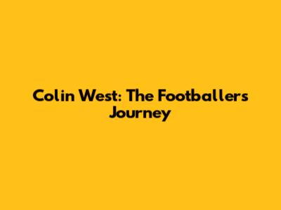 Colin West: The Footballer's Journey