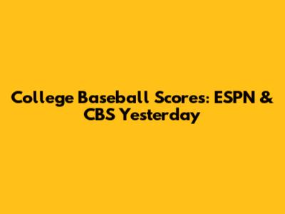 College Baseball Scores: ESPN & CBS Yesterday
