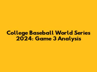 College Baseball World Series 2024: Game 3 Analysis