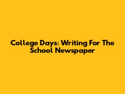 College Days: Writing For The School Newspaper