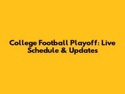 College Football Playoff: Live Schedule & Updates