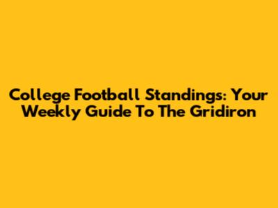 College Football Standings: Your Weekly Guide To The Gridiron