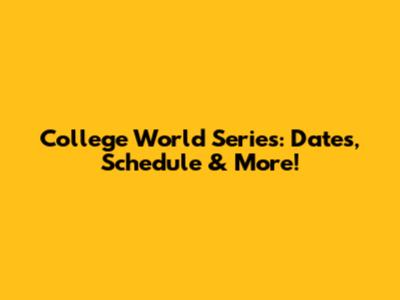 College World Series: Dates, Schedule & More!