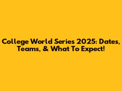 College World Series 2025: Dates, Teams, & What To Expect!