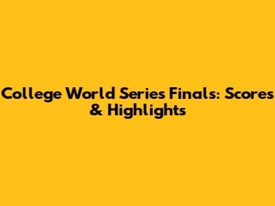 College World Series Finals: Scores & Highlights
