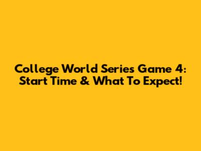 College World Series Game 4: Start Time & What To Expect!