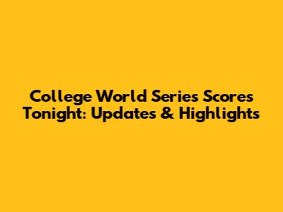 College World Series Scores Tonight: Updates & Highlights