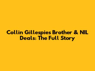 Collin Gillespie's Brother & NIL Deals: The Full Story