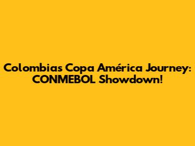 Colombia's Copa América Journey: CONMEBOL Showdown!