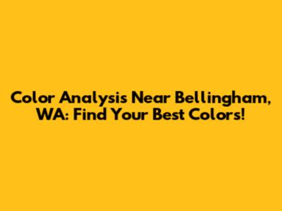 Color Analysis Near Bellingham, WA: Find Your Best Colors!